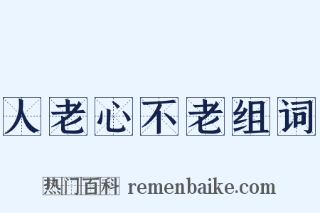 人老心不老组词是什么意思的图片